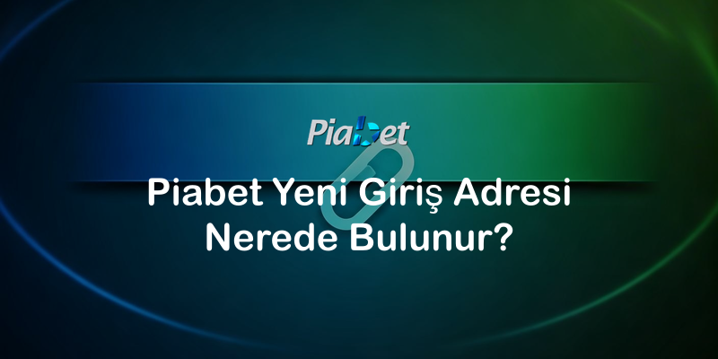 Piabet Yeni Giriş Adresi Nerede Bulunur?